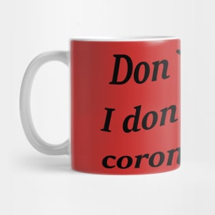 Don`t panic, I don`t have coronavirus. Mug